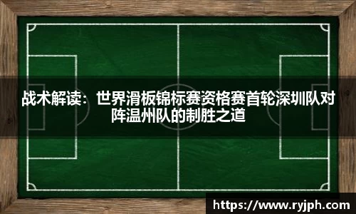 战术解读：世界滑板锦标赛资格赛首轮深圳队对阵温州队的制胜之道