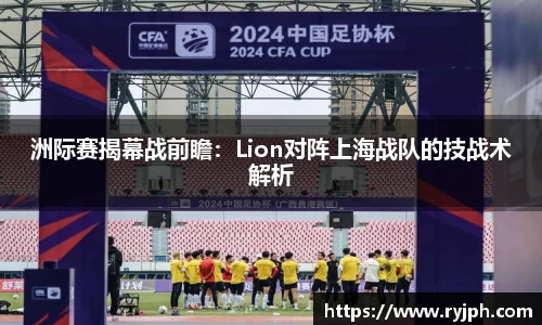 洲际赛揭幕战前瞻：Lion对阵上海战队的技战术解析