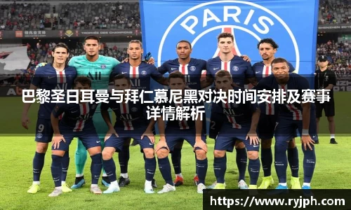 巴黎圣日耳曼与拜仁慕尼黑对决时间安排及赛事详情解析